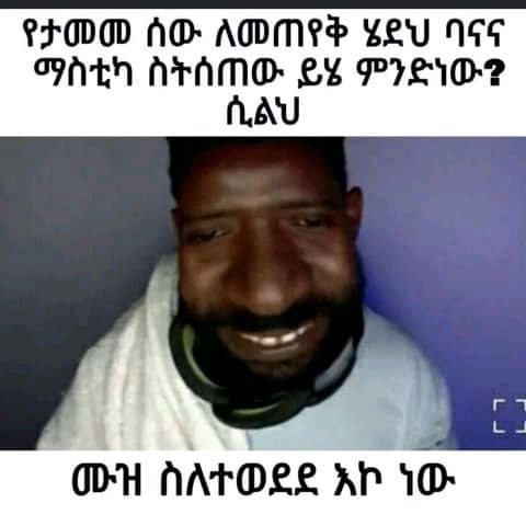 የታመመ ሰው ለመጠየቅ ሄደህ ባናና. ማስቲካ በቅለ ይሄ ምንድነውፇ “ወዝ ስለተወደደ እኮነው “SFO AO AME? vou ns OVEN: orange BY PILI? “DH AATOeE SP AD